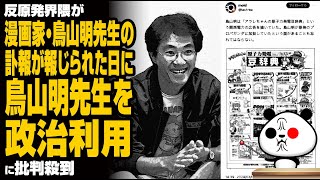 【鬼畜の所業】反原発界隈が漫画家・鳥山明先生の訃報が報じられた日に、鳥山明先生を政治利用に批判殺到