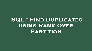 SQL : Find Duplicates using Rank Over Partition