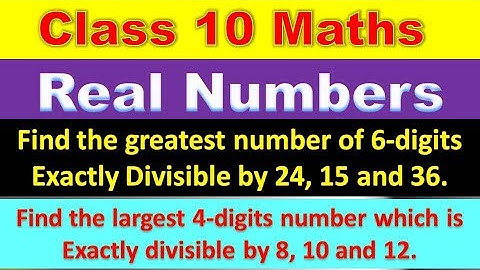 Find the greatest 6 digits number exactly divisible by 24, 15, 36 | Class 10 chapter 1 real numbers