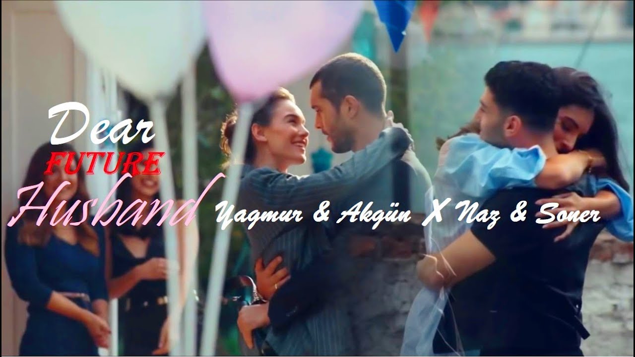 Yağmur & Akgün ✘ Naz & Soner - Dear Future Husband  (Son Yaz)