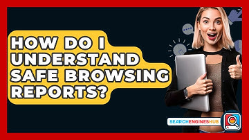 How Do I Understand Safe Browsing Reports? - SearchEnginesHub.com