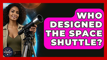 Who Designed The Space Shuttle? - Astronomy Made Simple