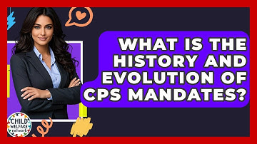 What Is The History And Evolution Of CPS Mandates? - Child Welfare Network