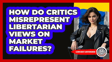 How Do Critics Misrepresent Libertarian Views On Market Failures? - Learn About Libertarianism