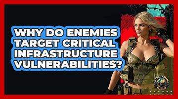 Why Do Enemies Target Critical Infrastructure Vulnerabilities? - Tactical Warfare Experts