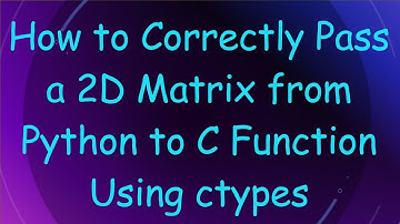 How to Correctly Pass a 2D Matrix from Python to C Function Using ctypes