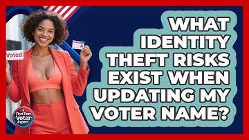 What Identity Theft Risks Exist When Updating My Voter Name? - First Time Voter Expert