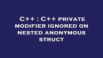 C++ : C++ private modifier ignored on nested anonymous struct