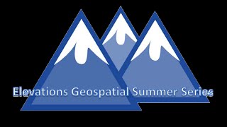 2021 Elevations Geospatial Summer Series - Wednesday Workshops (6/9/21)