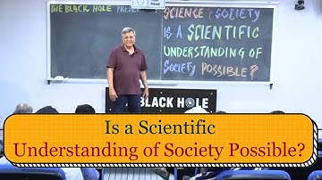 Is a Scientific Understanding of Society Possible? | Lecture 7: "Science and Society" Series