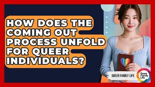 How Does The Coming Out Process Unfold For Queer Individuals? - Queer Family Life