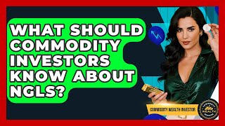 What Should Commodity Investors Know About NGLs? - Commodity Wealth Investor