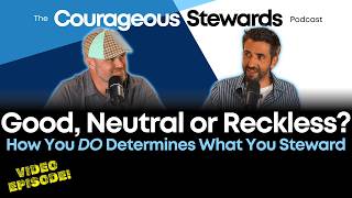 Video Podcast Episode 42: Good, Neutral, or Reckless How You Do Determines What You Steward