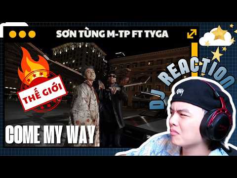 DJ REACTION | SON TUNG M-TP x TYGA | COME MY WAY |  THẾ GIỚI!!!!