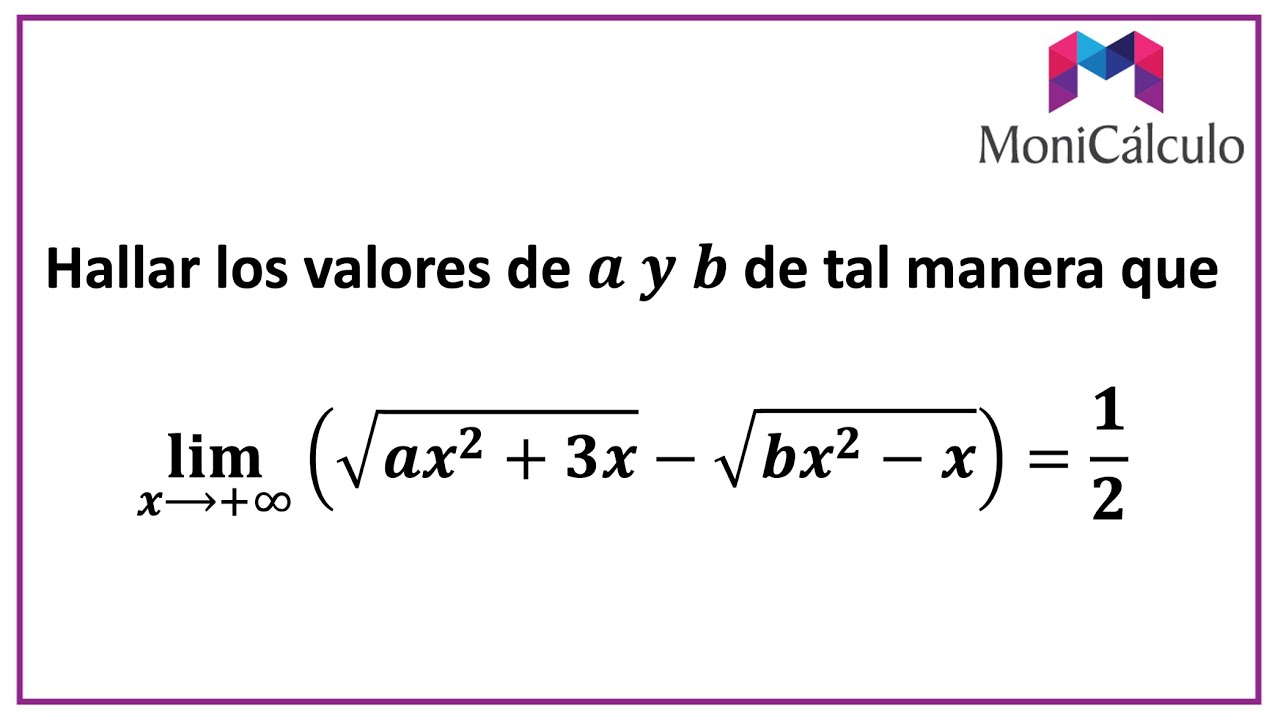 HALLAR VALORES DE a y b PARA QUE UN LÍMITE EN EL INFINITO EXISTA