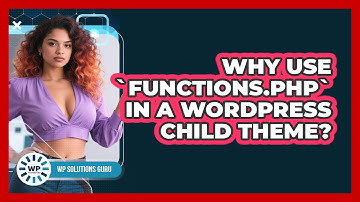 Why Use `functions.php` In A WordPress Child Theme?