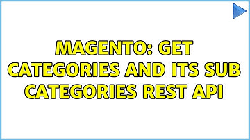 Magento: Get categories and its sub categories REST APi (2 Solutions!!)