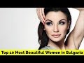 Top 10 most beautiful women in bulgaria