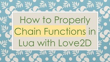 How to Properly Chain Functions in Lua with Love2D