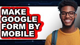 How to Make Google Form by Mobile - Step by Step