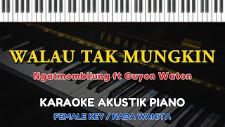 Walau Tak Mungkin - Ngatmombilung ft Guyon Waton ( KARAOKE PIANO - FEMALE KEY / NADA WANITA )