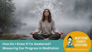 How Do I Know If I’m Awakened? Measuring our Progress in Meditation (Episode 55)