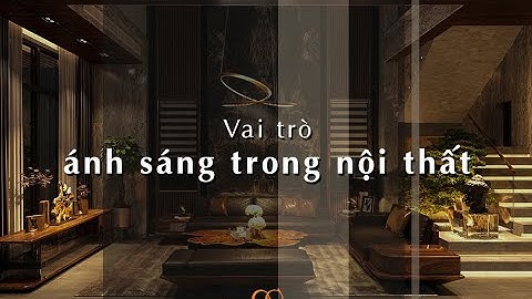 [Kiến Thức Nội Thất] Vai Trò Của Ánh Sáng Trong Nội Thất