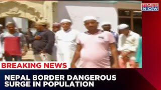 Nepal Border Dangerous Surge | Intelligence Agencies Sent Report To Center | Times Now Exclusive screenshot 5