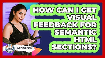 How Can I Get Visual Feedback For Semantic HTML Sections? - Simple HTML Studio