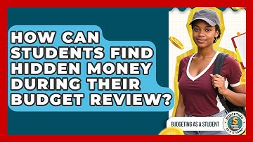 How Can Students Find Hidden Money During Their Budget Review? - Budgeting as a Student