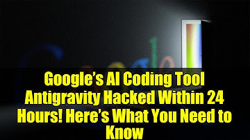 Google’s AI Coding Tool Antigravity Hacked Within 24 Hours! Here’s What You Need to Know