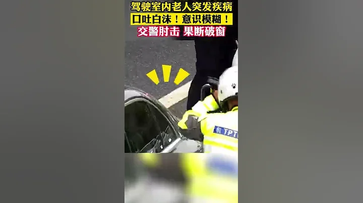 駕駛室老人口吐白沫，意識模糊！交警的這一下下肘擊，帥！#The old population of the cab is spit, and the consciousness is blurred! - 天天要聞