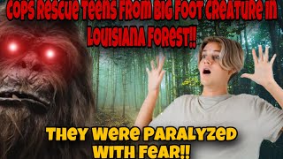 Cops RESCUE Group Of TERRIFIED Teens From Louisiana Forest After They ENCOUNTER Big Foot Creature !!
