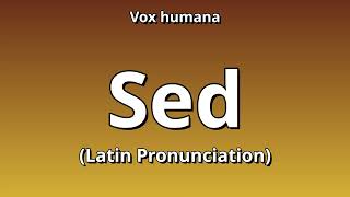 How To Say Sed - Latin Pronunciation