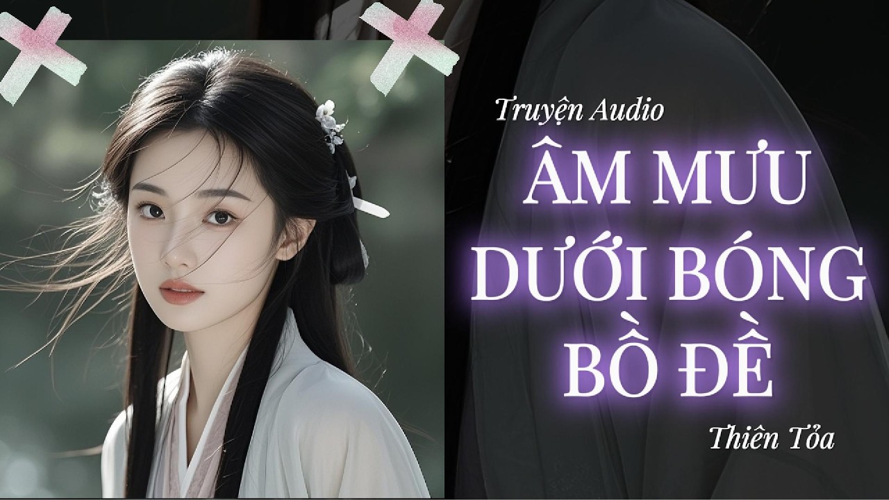 [Truyện Audio] ÂM MƯU DƯỚI BÓNG BỒ ĐỀ || DIỆU DƯƠNG
