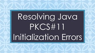 Resolving Java PKCS# 11 Initialization Errors