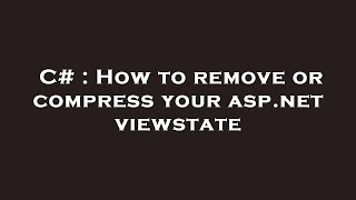 C# : How to remove or compress your asp.net viewstate