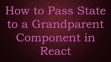 How to Pass State to a Grandparent Component in React