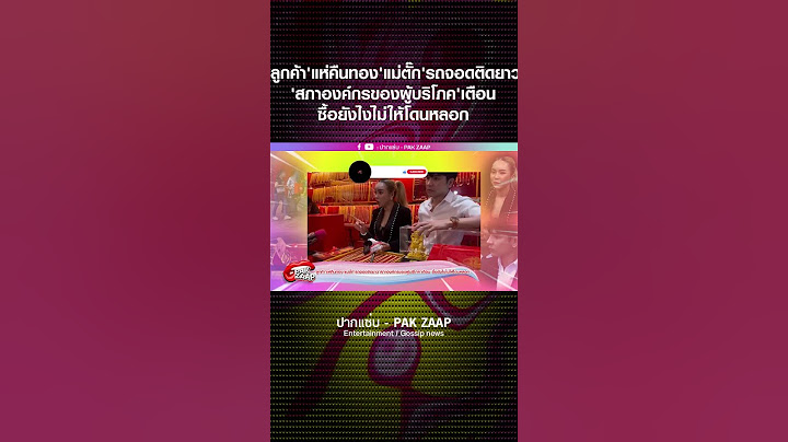 'ลูกค้า'แห่คืนทอง'แม่ตั๊ก'รถจอดติดยาว'สภาองค์กรของผู้บริโภค'เตือน ซื้อยังไงไม่ให้โดนหลอก