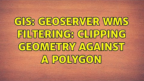 GIS: Geoserver WMS Filtering: Clipping geometry against a polygon