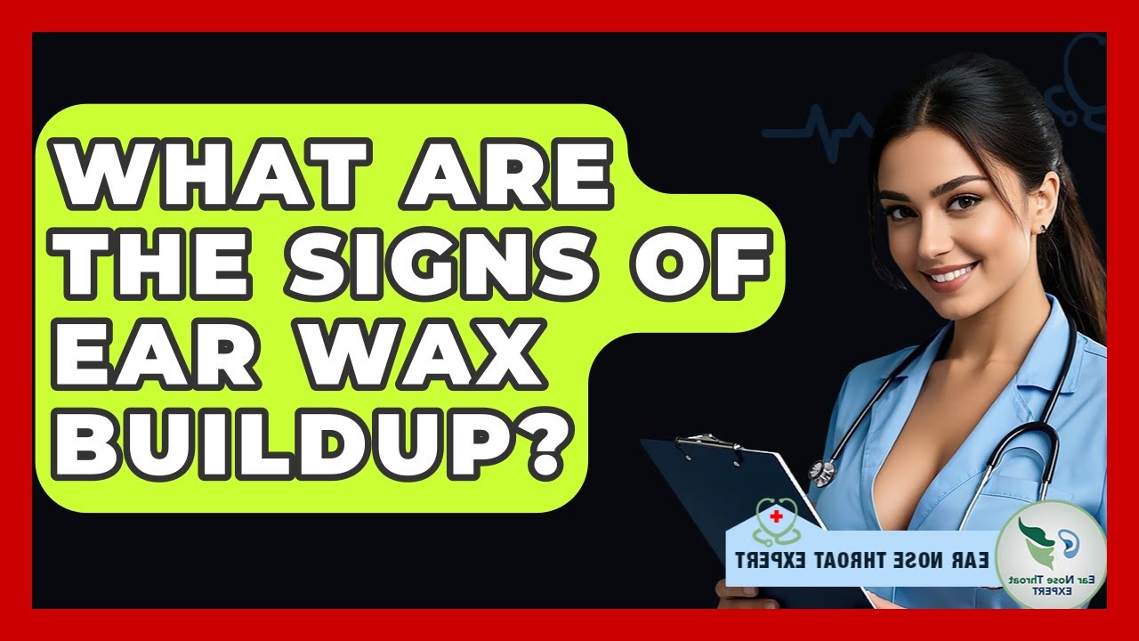 What Are The Signs Of Ear Wax Buildup? - Ear Nose Throat Expert