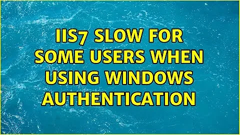 IIS7 Slow for some users when using Windows Authentication (2 Solutions!!)