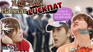 [PART3] KELAKUAN HAECHAN SI MAKNAE LUCKNAT