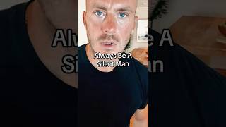 Always be a silent man