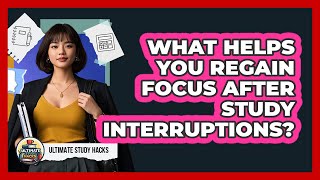 What Helps You Regain Focus After Study Interruptions? - Ultimate Study Hacks