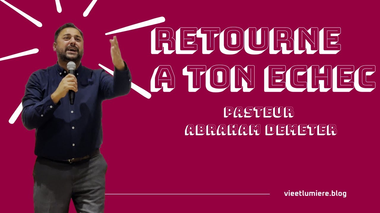 Prédication : Retourne à ton échec - Pasteur Abraham Demeter / Vie et Lumière
