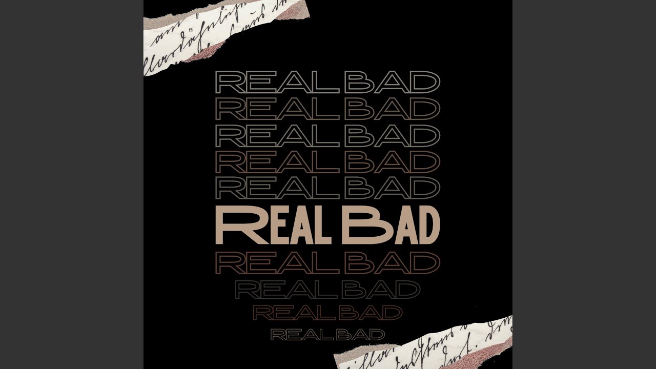 Watch Real Bad on YouTube Watch Real Bad on YouTube