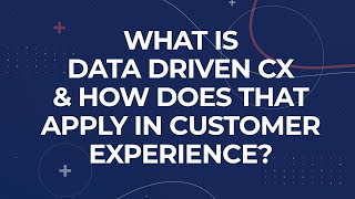 6.  What is data driven CX and how does that apply in customer experience?