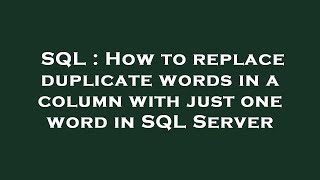 SQL : How to replace duplicate words in a column with just one word in SQL Server