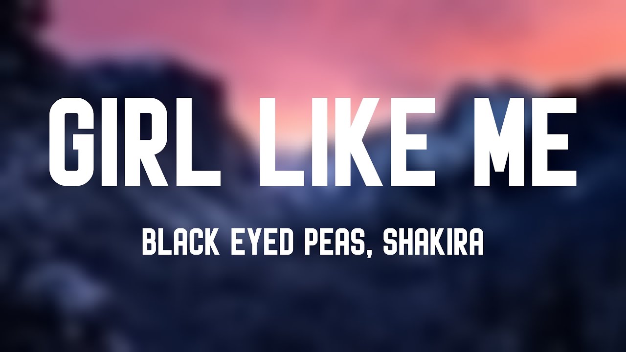 GIRL LIKE ME Black Eyed Peas, Shakira {Lyrics Video} YouTube
